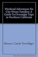 Weekend adventures for city-weary families: A guide to overnight trips in northern California 091712006X Book Cover