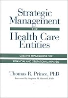Strategic Management for Health Care Entities: Creative Frameworks for Financial and Operational Analysis 1556482140 Book Cover