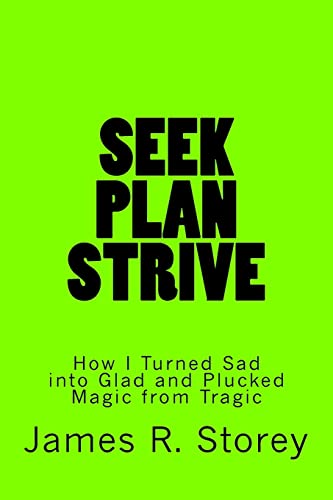 Seek, Plan, Strive: How I Turned Sad into Glad and Plucked Magic from Tragic