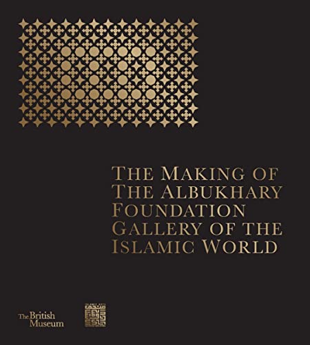 The Making Of The Albukhary Foundation Gallery Of The Islamic World