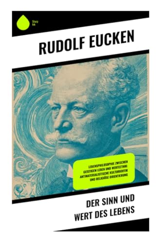 Der Sinn und Wert des Lebens: Lebensphilosophie zwischen geistigem Leben und Werteethik: antimaterialistische Kulturkritik und religiöse Orientierung