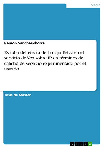 Estudio del efecto de la capa física en el servicio de Voz sobre IP en términos de calidad de servicio experimentada por el usuario (Spanish Edition)