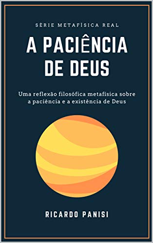 A PACIÊNCIA DE DEUS: UMA REFLEXÃO FILOSÓFICA METAFÍSICA SOBRE A PACIÊNCIA E A EXISTÊNCIA DE DEUS. (S