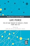 Late Peirce (Routledge Studies in American Philosophy)