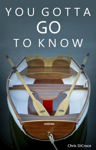 You Gotta Go To Know: How One Couple Sold Everything to Live on a Sailboat in Pursuit of Freedom, Happiness and Adventure