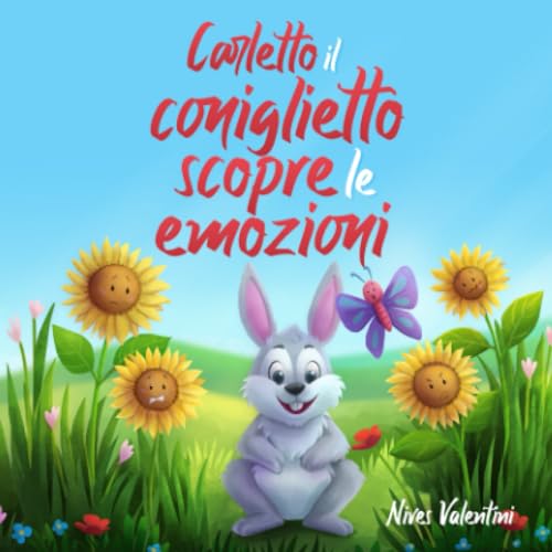 Carletto il coniglietto scopre le emozioni: Una favola per familiarizzare con le emozioni primarie | Libro Illustrato per Bambini 2-3 ann