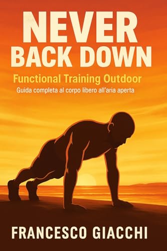 Never Back Down - Functional Training Outdoor: Guida completa al corpo libero all’aria aperta (Italian Edition)