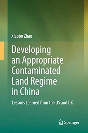 Developing an Appropriate Contaminated Land Regime in China: Lessons Learned from the US and UK 2013th Edition book cover