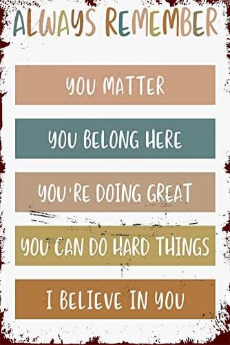 Always Remember You Matter You Belong Here You’Re Doing Great You Can Do Hard Things I Believe In You Wall Decoration For Restaurant, Cafe, Bar, Home, Courtyard Wall Metal Sign 6x8 Inch