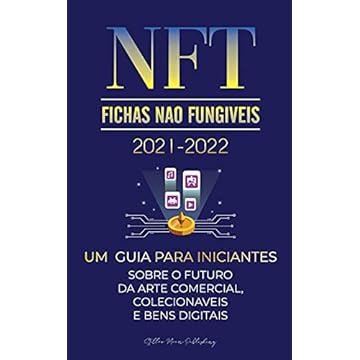 Capa do livro NFT (Fichas Não Fungíveis) 2021-2022: Um Guia para Iniciantes Sobre o Futuro da Arte Comercial, Colecionáveis e Bens Digitais (OpenSea, Rarible, ... POLKADOT, ENJ, FLOW, MANA, Splyt e mais)