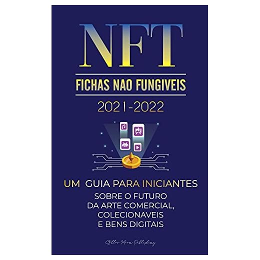 NFT (Fichas Não Fungíveis) 2021-2022: Um Guia para Iniciantes Sobre o Futuro da Arte Comercial, Colecionáveis e Bens Digitais (OpenSea, Rarible, ... POLKADOT, ENJ, FLOW, MANA, Splyt e mais)