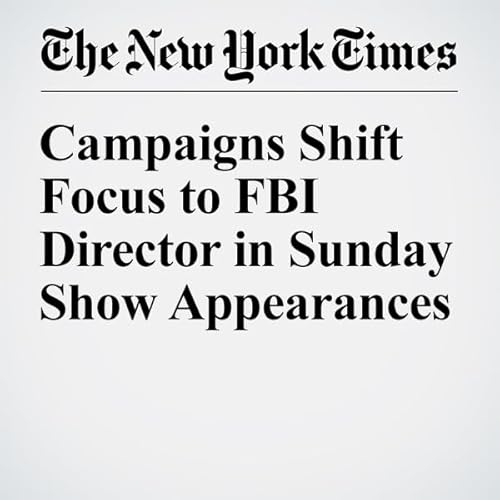 Campaigns Shift Focus to FBI Director in Sunday Show Appearances cover art