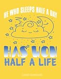 He who sleeps half a day won half a life lined notebook: Everybody needs a journal for your everyday use