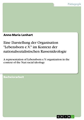 Eine Darstellung der Organisation "Lebensborn e.V." im Kontext der nationalsozialistischen Rassenideologie: A representation of Lebensborn e.V. ... of the Nazi racial ideology (German Edition)