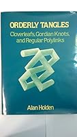 Orderly Tangles: Cloverleafs, Gordian Knots and Regular Polylinks 0231055447 Book Cover