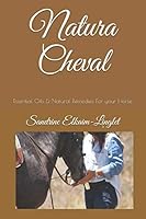 Natura Cheval: Essential Oils & Herbal Remedies For your Horses 1706160801 Book Cover