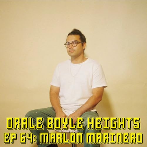 65: &Oacute;rale Boyle Heights Ep 64: Marlon Marinero