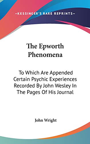 The Epworth Phenomena: To Which Are Appended Certain Psychic Experiences Recorded By John Wesley In The Pages Of His Journal
