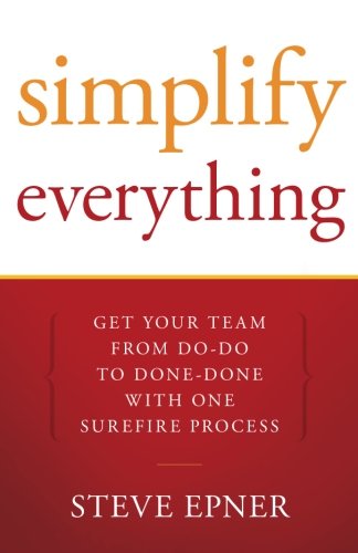 Simplify Everything: Get Your Team from Do-Do to Done-Done with One Surefire Process