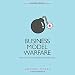 Business Model Warfare: The Strategy of Business Breakthroughs (Innovation Mastery Library)