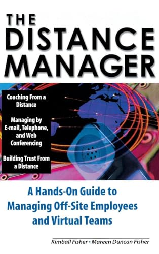 The Distance Manager: A Hands On Guide to Managing Off-Site Employees and Virtual Teams