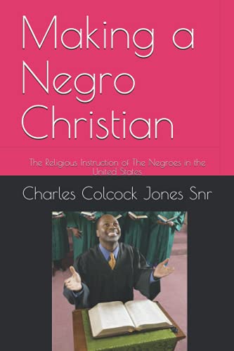 Making a Negro Christian: The Religious Instruction of The Negroes in the United States