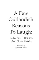 A Few Outlandish Reasons To Laugh: Rednecks, Hillbillies, And Other Yokels 1456323172 Book Cover
