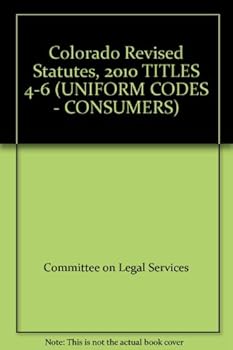 Colorado Revised Statutes, 2010 TITLES 4-6 (UNIFORM CODES - CONSUMERS)