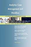Analytics Case Management and Workflow All-Inclusive Self-Assessment - More than 700 Success Criteria, Instant Visual Insights, Comprehensive Spreadsheet Dashboard, Auto-Prioritized for Quick Results