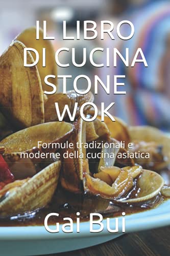 IL LIBRO DI CUCINA STONE WOK: Formule tradizionali e moderne della cucina asiatica