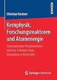 Kernphysik, Forschungsreaktoren und Atomenergie: Transnationale Wissensströme und das Scheitern einer Innovation in Österreich - Christian Forstner 
