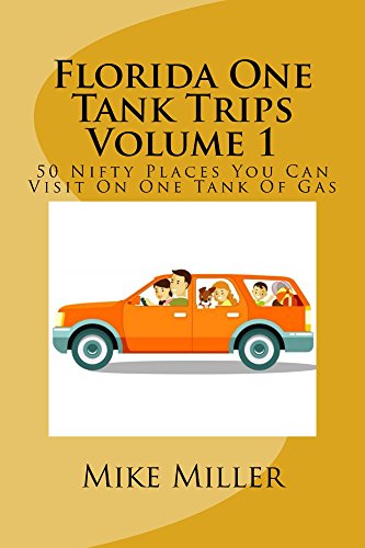 Florida One Tank Trips Volume 1: 50 Nifty Places You Can Visit On One Tank Of Gas