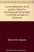 La humanizacion de la guerra: Derecho internacional humanitario y conflicto armado en Colombia (Sociologia y politica) 9586013421 Book Cover