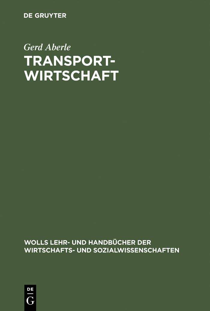 Transportwirtschaft: Einzelwirtschaftliche und gesamtwirtschaftliche Grundlagen (Wolls Lehr- und Handbücher der Wirtschafts- und Sozialwissenschaften)