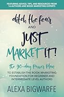 Ditch the Fear & Just Market It!: The 90-Day Power Plan to Establish the Book Marketing Foundation for New and Intermediate Authors 1948604817 Book Cover