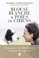 Blouse blanche et poils de chiens: Comment j'ai découvert l'odeur du cancer 2732485802 Book Cover
