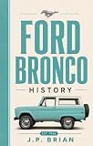 Ford Bronco History: The Original American 4x4 SUV — Engineering, Every Generation, Baja Racing Legacy, and the Complete Story Behind an Off-Road Icon's Return (Legendary Cars of the World)