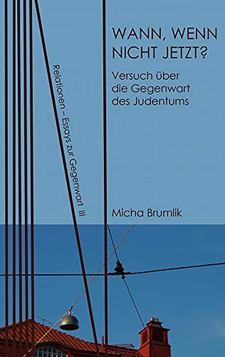 Wann, wenn nicht jetzt?: Versuch über die Gegenwart des Judentums (Relationen: Essays zur Gegenwart, Band 3)