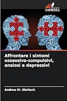 Affrontare i sintomi ossessivo-compulsivi, ansiosi e depressivi 6208751667 Book Cover