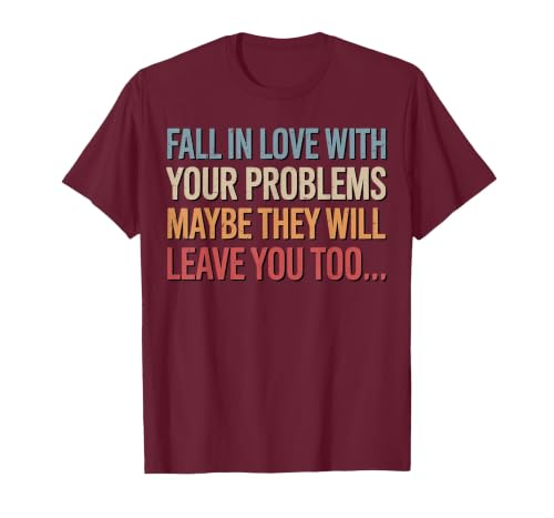 Fall in Love with Your Problem Maybe They Will Leave You Too T-Shirt, Men, Burgundy, XX-Large