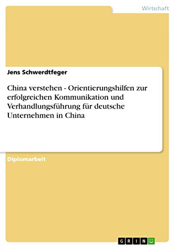 China verstehen - Orientierungshilfen zur erfolgreichen Kommunikation und Verhandlungsführung für deutsche Unternehmen in China (German Edition)