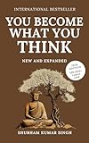 You Become What You think (Updated and Expanded Edition): Insights to Level Up Your Happiness, Personal Growth, Relationships, and Mental Health (Life Changing Insights)