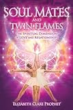 Soul Mates and Twin Flames: The Spiritual...