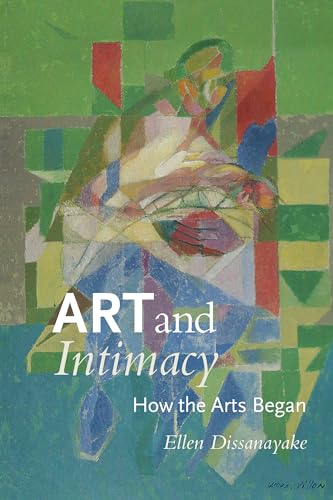Art and Intimacy: How the Arts Began (McLellan Endowed Series xx)