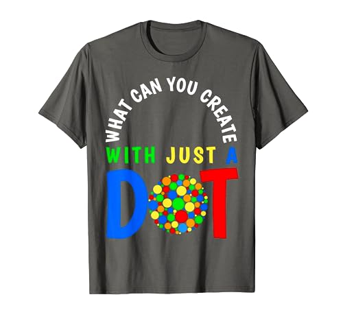 What Can You Create With Just A Dot For Every Day - Dot 2023 Camiseta