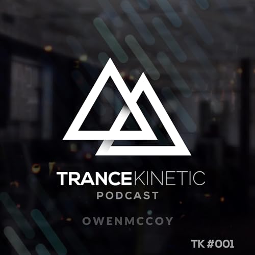 Episode 1: Trance Kinetic Podcast With Owen McCoy #001