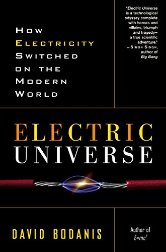 Electric Universe: How Electricity Switched on the Modern World Electric Universe: How Electricity Switched on the Modern World