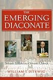 The Emerging Diaconate: Servant Leaders in a Servant Church