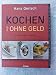 Kochen (fast) ohne Geld: 70 Genießerrezepte. Wie Sie günstig kochen, ohne am Geschmack zu sparen - Gerlach, Hans