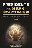Presidents and Mass Incarceration: Choices at the Top, Repercussions at the Bottom
